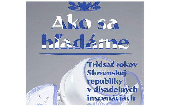 Ako sa hľadáme: 30 rokov Slovenskej republiky v divadelných inscenáciách